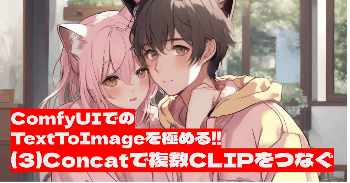 [ComfyMaster13]ComfyUIでのTextToImageを極める!! (3)Concatで複数CLIPをつなぐ